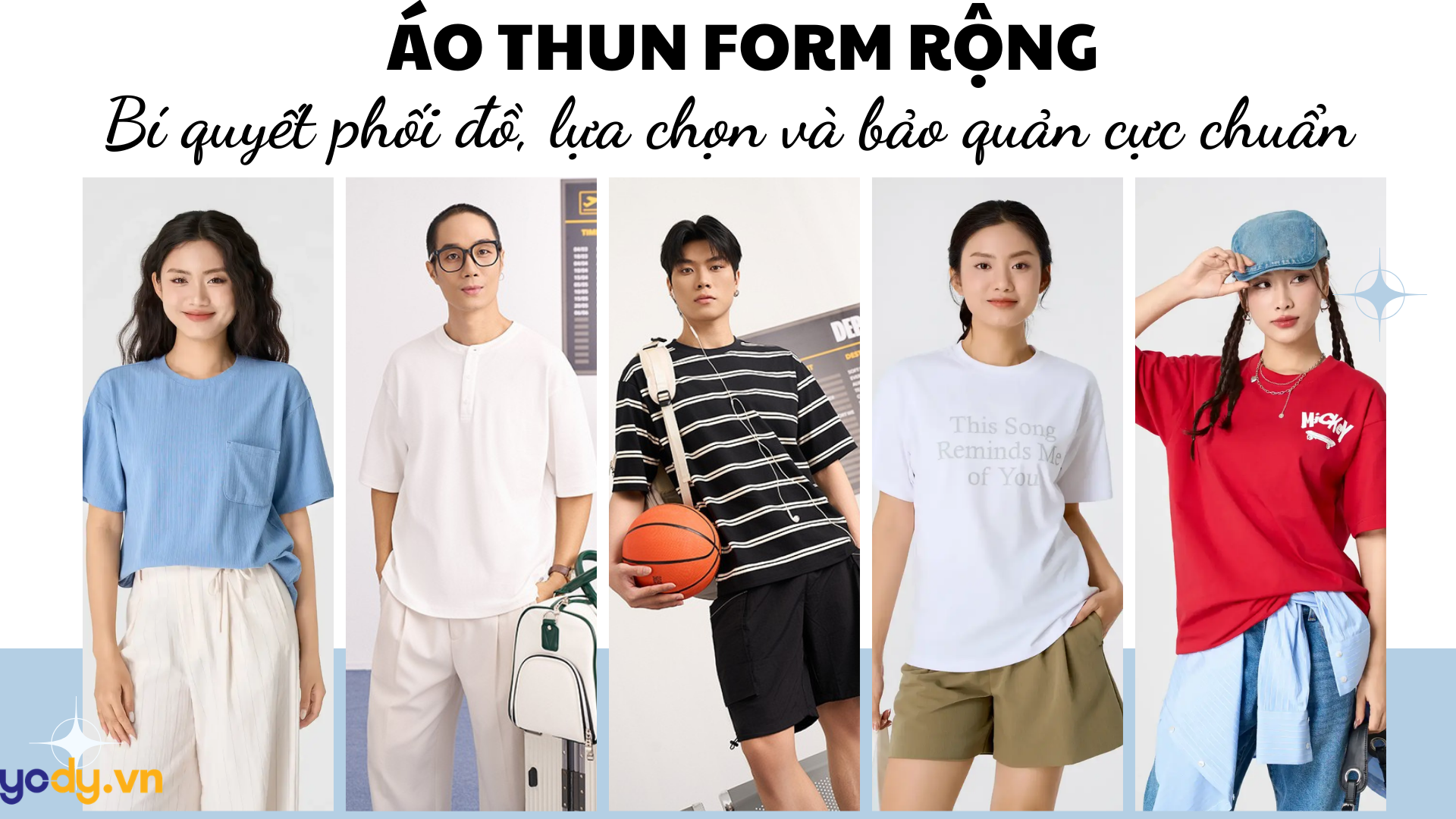 Bài viết - Áo thun form rộng: Bí quyết phối đồ, lựa chọn và bảo quản cực chuẩn